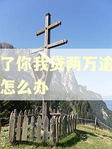 欠了你我贷两万逾期了怎么办