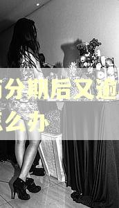 协商分期后又逾期几天怎么办