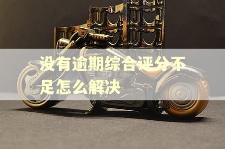 没有逾期综合评分不足怎么解决