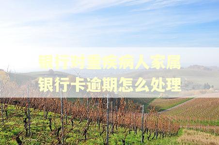 银行对重疾病人家属银行卡逾期怎么处理