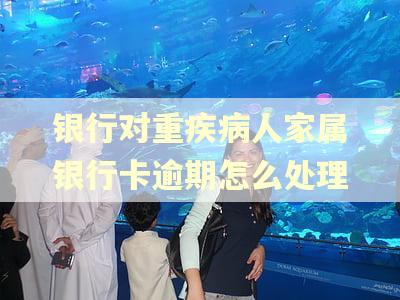 银行对重疾病人家属银行卡逾期怎么处理