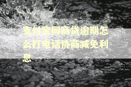 支付宝网商贷逾期怎么打电话协商减免利息