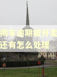 按揭车逾期被开走车里还有怎么处理 按揭车逾期被开走车里还有怎么处理