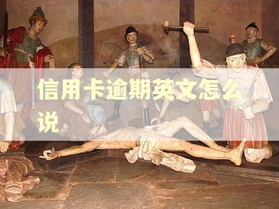 信用卡逾期英文怎么说
