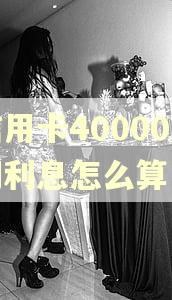 信用卡40000逾期利息怎么算 信用卡40000逾期利息怎么算