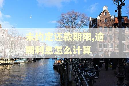 未约定还款期限,逾期利息怎么计算