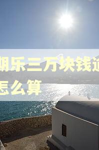 分期乐三万块钱逾期了怎么算