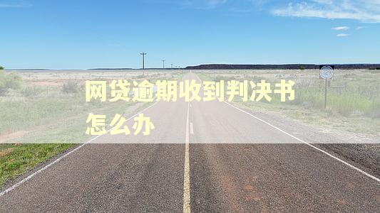网贷逾期收到判决书怎么办