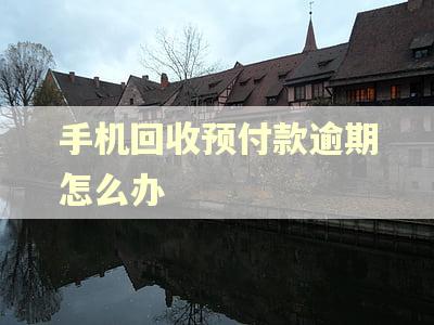 手机回收预付款逾期怎么办