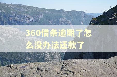 360借条逾期了怎么没办法还款了