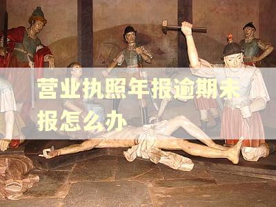营业执照年报逾期未报怎么办