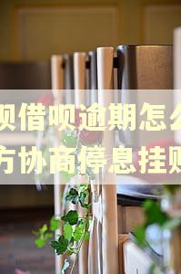 花呗借呗逾期怎么和对方协商停息挂账