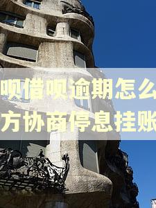 花呗借呗逾期怎么和对方协商停息挂账
