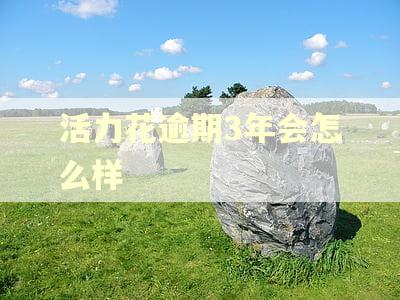 活力花逾期3年会怎么样