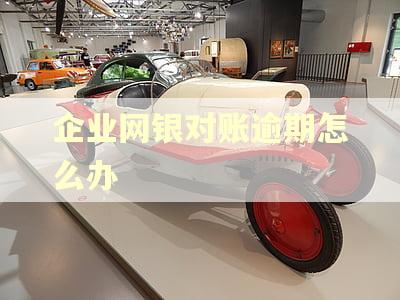 企业网银对账逾期怎么办