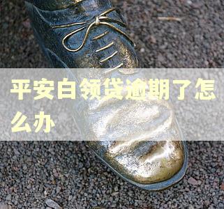 平安白领贷逾期了怎么办