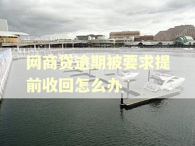 网商贷逾期被要求提前收回怎么办