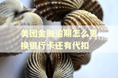 美团金融逾期怎么更换银行卡还有代扣