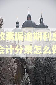 应收票据逾期利息收入会计分录怎么做