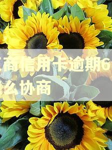 工商信用卡逾期6年怎么协商