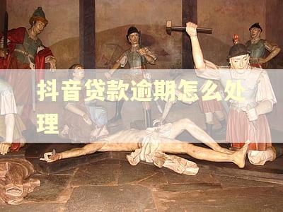 抖音贷款逾期怎么处理
