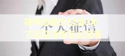 花呗逾期的记录6年了还没消除怎么回事