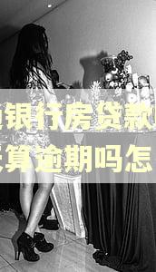 交通银行房贷款晚了一天算逾期吗怎么办