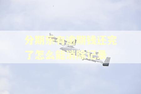 分期乐有逾期钱还完了怎么能消除记录