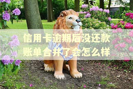 信用卡逾期后没还款账单合并了会怎么样