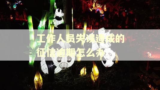 工作人员失误造成的征信逾期怎么办 工作人员失误造成的征信逾期怎么办