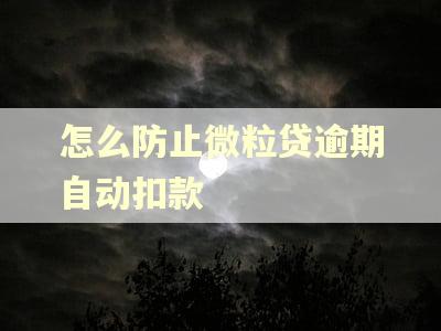 怎么防止微粒贷逾期自动扣款 怎么防止微粒贷逾期自动扣款