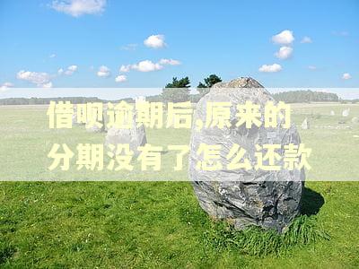 借呗逾期后,原来的分期没有了怎么还款