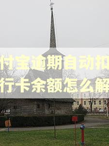支付宝逾期自动扣除银行卡余额怎么解除