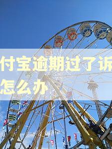 支付宝逾期过了诉讼期怎么办 支付宝逾期过了诉讼期怎么办
