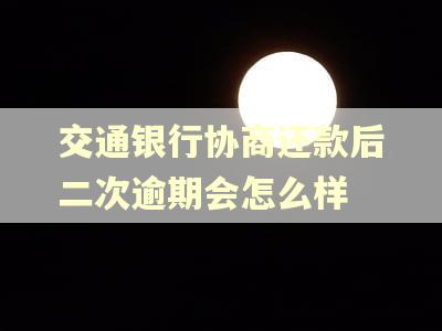 交通银行协商还款后二次逾期会怎么样