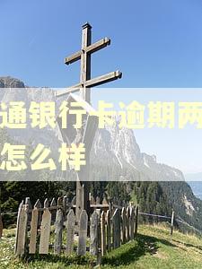 交通银行卡逾期两次会怎么样