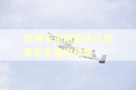 信用卡逾期起诉已结案怎么查询结果