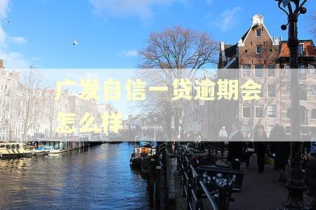 广发自信一贷逾期会怎么样