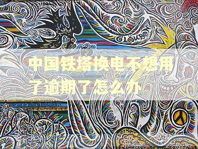 中国铁塔换电不想用了逾期了怎么办