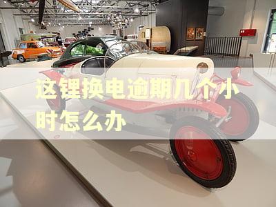 这锂换电逾期几个小时怎么办