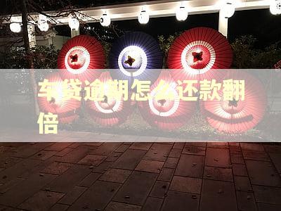 车贷逾期怎么还款翻倍