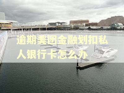 逾期美团金融划扣私人银行卡怎么办
