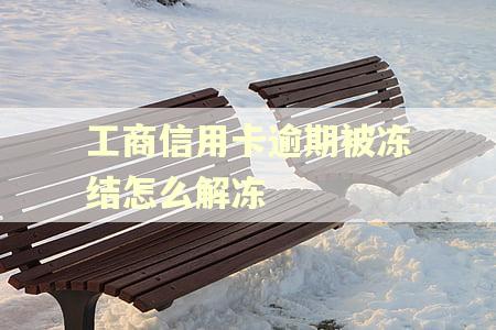 工商信用卡逾期被冻结怎么解冻