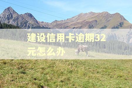 建设信用卡逾期32元怎么办