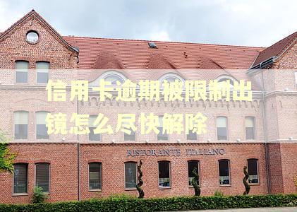 信用卡逾期被限制出镜怎么尽快解除