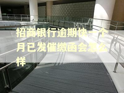 招商银行逾期快一个月已发催缴函会怎么样