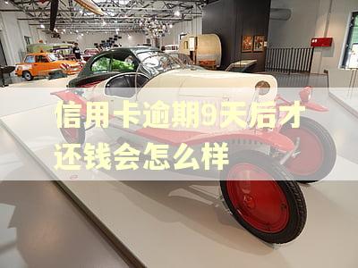 信用卡逾期9天后才还钱会怎么样