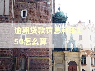 逾期贷款罚息利率150怎么算
