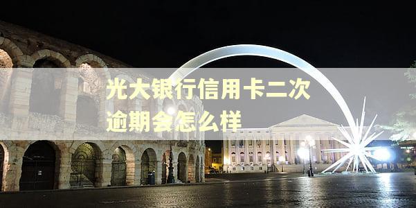 光大银行信用卡二次逾期会怎么样
