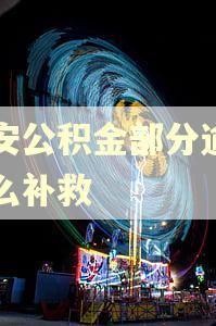 西安公积金部分逾期怎么补救 西安公积金部分逾期怎么补救